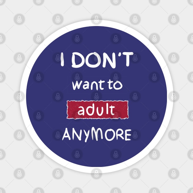 I Don't Want to Adult Anymore (White) Magnet by DrawAHrt